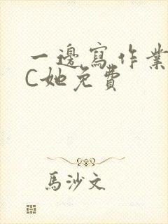 一边写作业一边C她免费