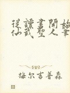 从读书开始肝成仙武圣人笔趣阁