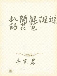 扒开腿挺进湿润的花苞