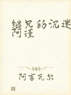 继兄的沉迷by阿瑾