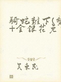 骑蛇难下(双)+金银花免费