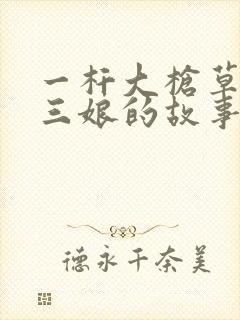 一杆大枪草一家三娘的故事