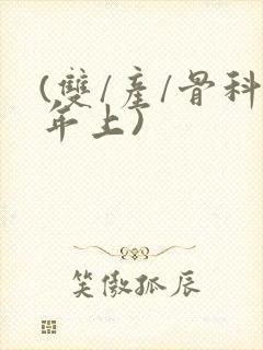 (双/产/骨科年上)