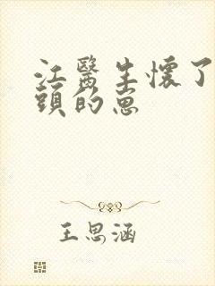 江医生怀了他对头的崽