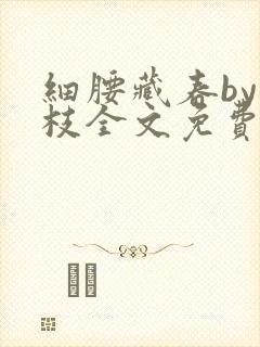 细腰藏春by韫枝全文免费阅读