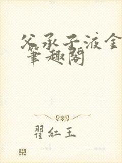 父承子液金银花 笔趣阁