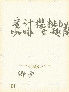 蜜汁樱桃by苦咖啡 笔趣阁