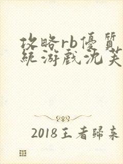 攻略rb优质系统游戏沈芙原文