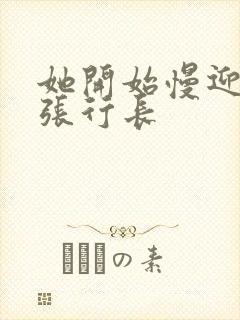 她开始慢迎迎合张行长