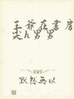 王爷在书房含乳尖h男男