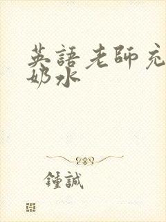 英语老师充足的奶水