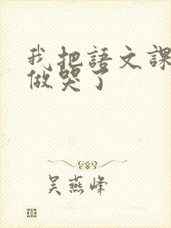 我把语文课代表做哭了