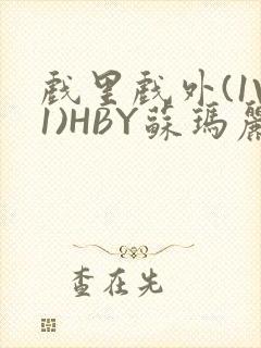 戏里戏外(1V1)HBY苏玛丽全文免费阅读