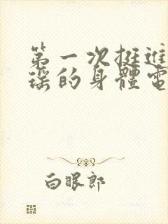 第一次挺进苏雨瑶的身体电影