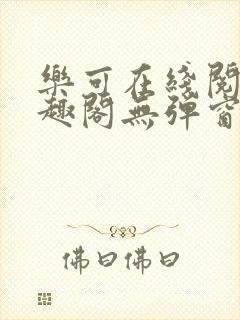 乐可在线阅读笔趣阁无弹窗