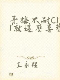 青梅不耐C1V1就这么喜欢学长