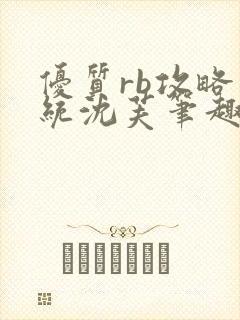 优质rb攻略系统沈芙笔趣阁