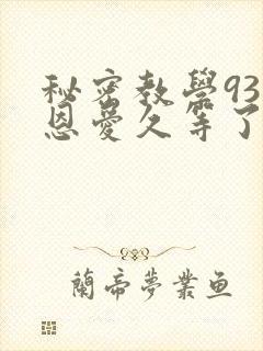 秘密教学93话恩爱久等了梦境