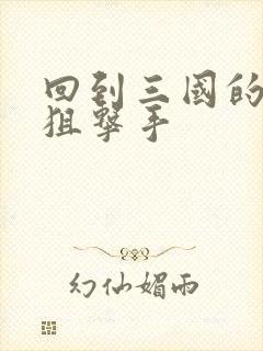 回到三国的特种狙击手