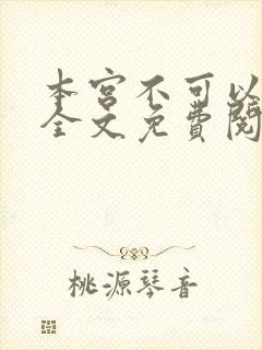 本宫不可以小说全文免费阅读