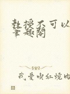 教授不可以by笔趣阁