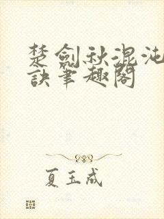 楚剑秋混沌天帝诀笔趣阁