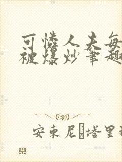 可怜人夫每天都被爆炒笔趣阁