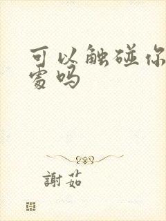 可以触碰你的深处吗