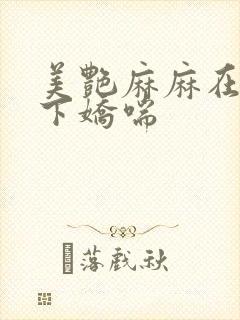 美艳麻麻在我胯下娇喘