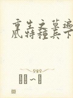 重生之草遍火凤凰特种兵下载