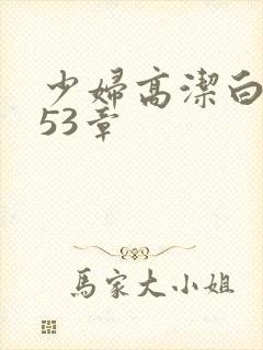 少妇高洁白义第53章