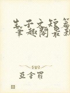 生子文短篇合集 笔趣阁最新章节阅读