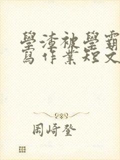 学渣被学霸压着写作业短文