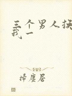 三个男人换着躁我一