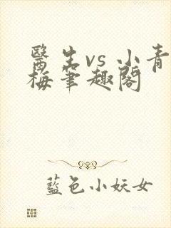 医生vs 小青梅笔趣阁