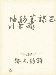 他的蓄谋已久1v1笔趣