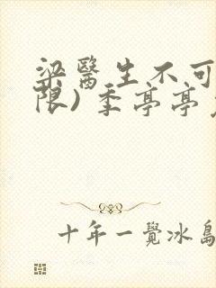 梁医生不可以(限) 季亭亭免费阅读