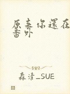 原来你还在这里番外