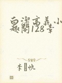 白洁高义小说笔趣阁128章