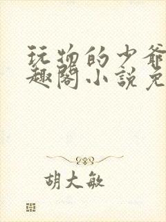 玩物的少爷们笔趣阁小说免费阅读