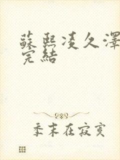 苏熙凌久泽全文完结