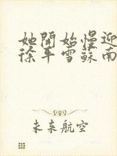 她开始慢迎迎合徐平雪苏南风