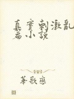 真实刺激乱13篇小说