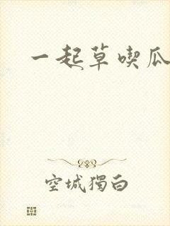 一起草吃瓜黑料