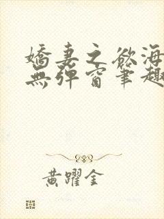 娇妻之欲海泛舟无弹窗笔趣阁