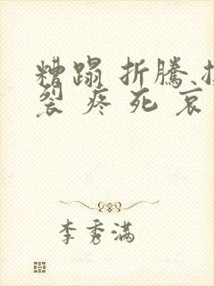 糟蹋 折腾 撕裂 疼 死 哀求