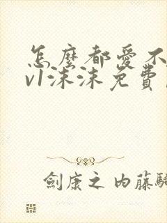 怎么都爱不够1v1沫沫免费阅读