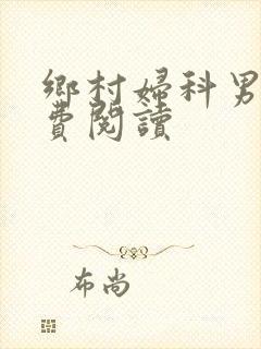 乡村妇科男医免费阅读