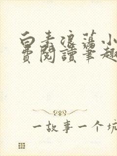 白素浪荡小说免费阅读笔趣阁