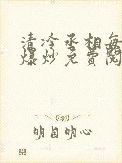 清冷丞相每天被爆炒免费阅读